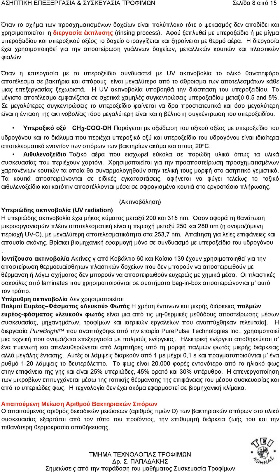 Η διεργασία έχει χρησιµοποιηθεί για την αποστείρωση γυάλινων δοχείων, µεταλλικών κουτιών και πλαστικών φιαλών Όταν η κατεργασία µε το υπεροξείδιο συνδυαστεί µε UV ακτινοβολία το ολικό θανατηφόρο