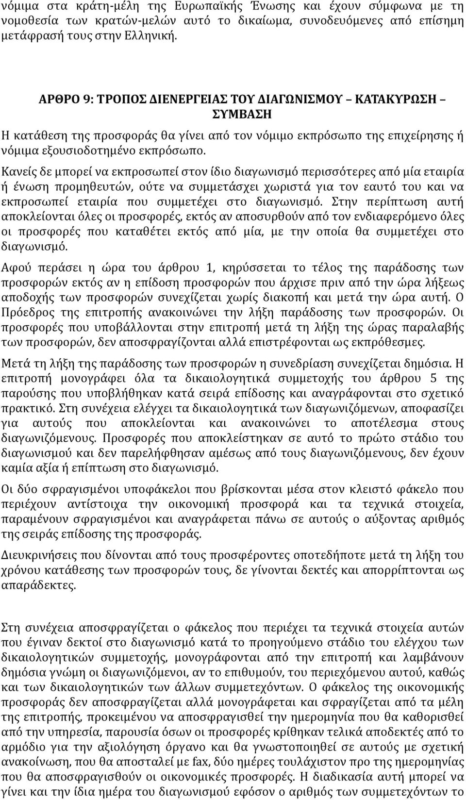 Κανείς δε μπορεί να εκπροσωπεί στον ίδιο διαγωνισμό περισσότερες από μία εταιρία ή ένωση προμηθευτών, ούτε να συμμετάσχει χωριστά για τον εαυτό του και να εκπροσωπεί εταιρία που συμμετέχει στο