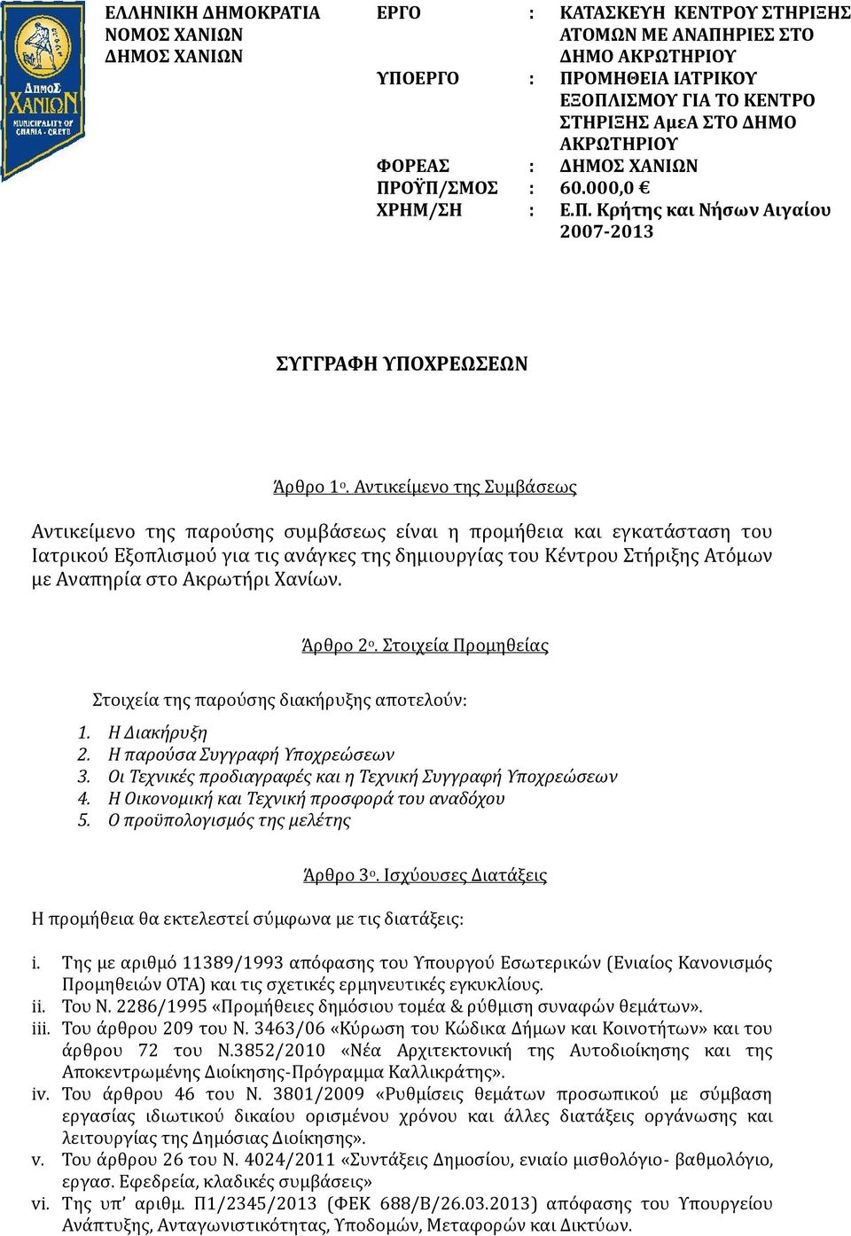 Αντικείμενο της Συμβάσεως Αντικείμενο της παρούσης συμβάσεως είναι η προμήθεια και εγκατάσταση του Ιατρικού Εξοπλισμού για τις ανάγκες της δημιουργίας του Κέντρου Στήριξης Ατόμων με Αναπηρία στο