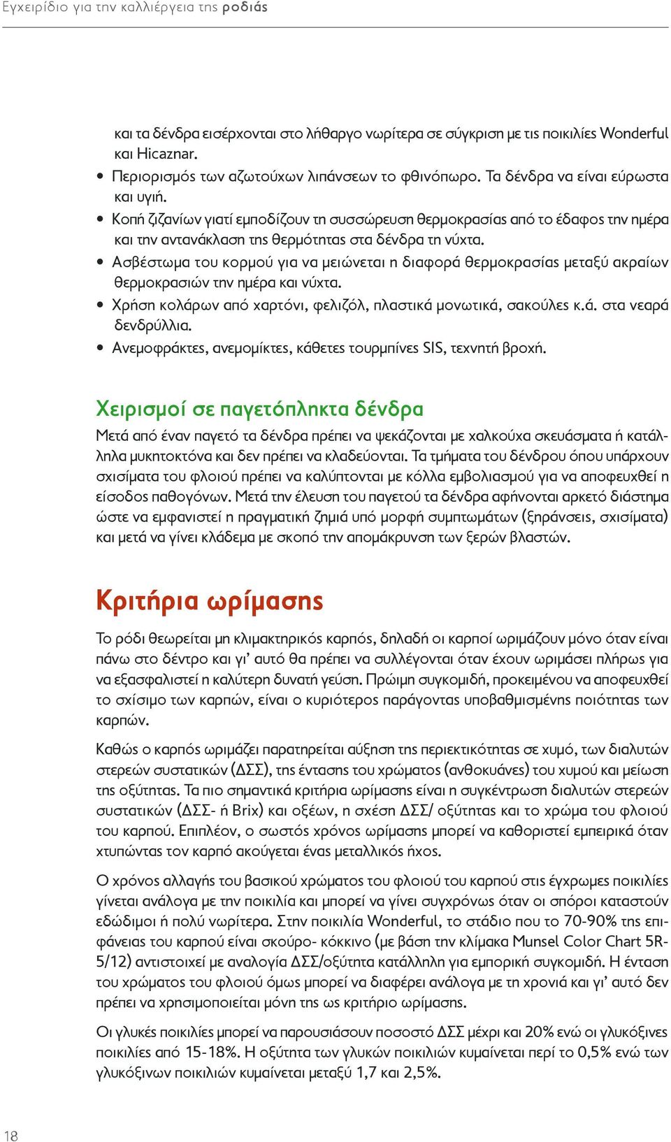 Ασβέστωμα του κορμού για να μειώνεται η διαφορά θερμοκρασίας μεταξύ ακραίων θερμοκρασιών την ημέρα και νύχτα. Χρήση κολάρων από χαρτόνι, φελιζόλ, πλαστικά μονωτικά, σακούλες κ.ά. στα νεαρά δενδρύλλια.
