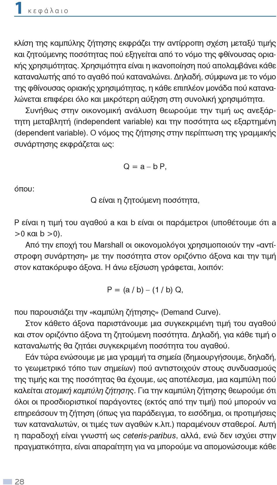 ηλαδή, σύμφωνα με το νόμο της φθίνουσας οριακής χρησιμότητας, η κάθε επιπλέον μονάδα πού καταναλώνεται επιφέρει όλο και μικρότερη αύξηση στη συνολική χρησιμότητα.