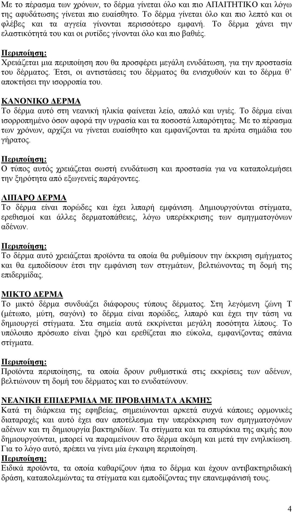 Περιποίηση: Χρειάζεται μια περιποίηση που θα προσφέρει μεγάλη ενυδάτωση, για την προστασία του δέρματος. Έτσι, οι αντιστάσεις του δέρματος θα ενισχυθούν και το δέρμα θ αποκτήσει την ισορροπία του.