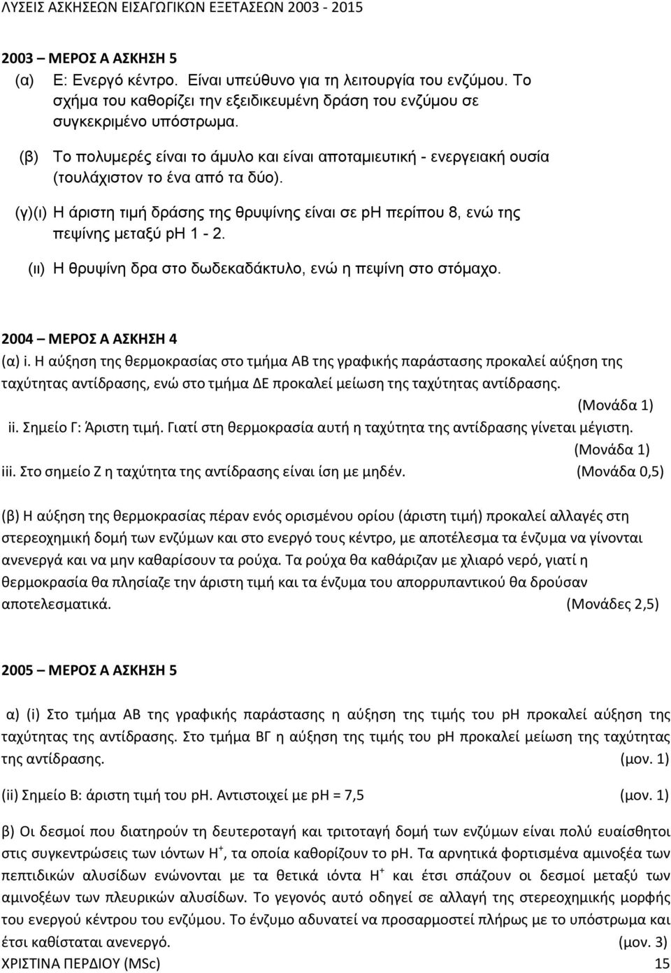 (γ)(ι) Η άριστη τιµή δράσης της θρυψίνης είναι σε ph περίπου 8, ενώ της πεψίνης µεταξύ ph 1-2. (ιι) Η θρυψίνη δρα στο δωδεκαδάκτυλο, ενώ η πεψίνη στο στόµαχο. 2004 ΜΕΡΟΣ Α ΑΣΚΗΣΗ 4 (α) i.