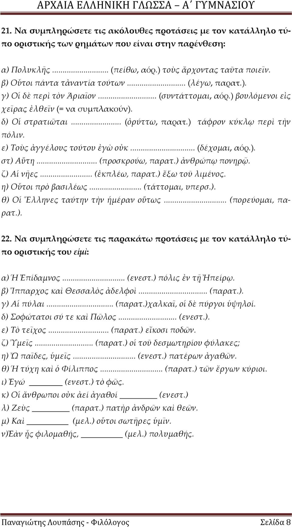 ) τάφρον κύκλῳ περὶ τὴν πόλιν. ε) Σοὺς ἀγγέλους τούτου ἐγὼ οὐκ... (δέχομαι, αόρ.). στ) Αὕτη... (προσκρούω, παρατ.) ἀνθρώπῳ πονηρῷ. ζ) Αἱ νῆες... (ἐκπλέω, παρατ.) ἔξω τοῦ λιμένος.