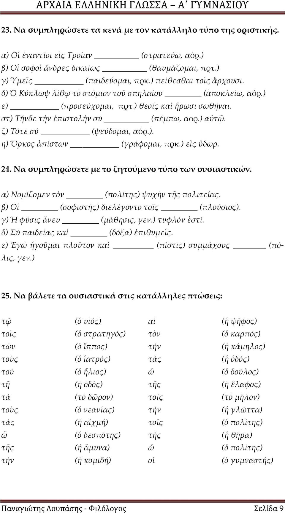 ζ) Σότε σύ (ψεύδομαι, αόρ.). η) Ὅρκος ἀπίστων (γράφομαι, πρκ.) εἰς ὕδωρ. 24. Να συμπληρώσετε με το ζητούμενο τύπο των ουσιαστικών. α) Νομίζομεν τὸν (πολίτης) ψυχὴν τῆς πολιτείας.