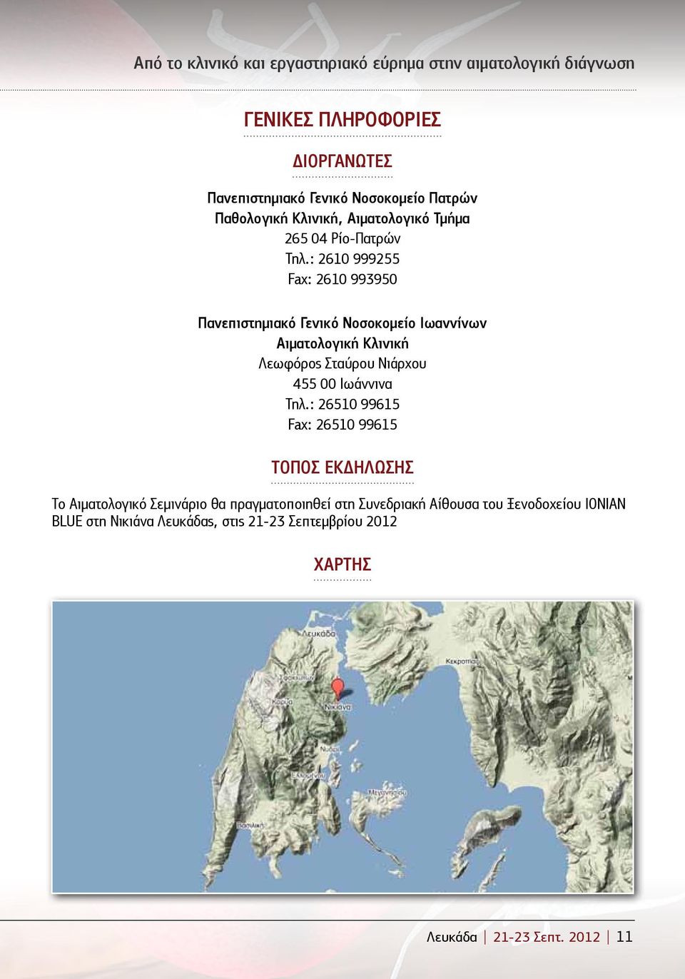 : 2610 999255 Fax: 2610 993950 Πανεπιστημιακό Γενικό Νοσοκομείο Ιωαννίνων Αιματολογική Κλινική Λεωφόρος Σταύρου Νιάρχου 455 00 Ιωάννινα Τηλ.