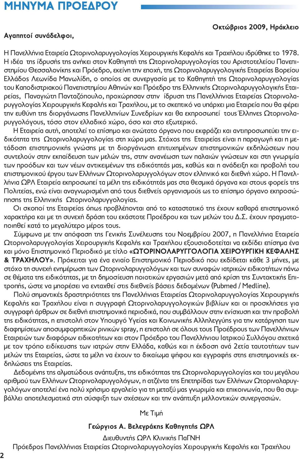 Λεωνίδα Μανωλίδη, ο οποίος σε συνεργασία με το Καθηγητή της Ωτορινολαρυγγολογίας του Καποδιστριακού Πανεπιστημίου Αθηνών και Πρόεδρο της Ελληνικής Ωτορινολαρυγγολογικής Εταιρείας, Παναγιώτη