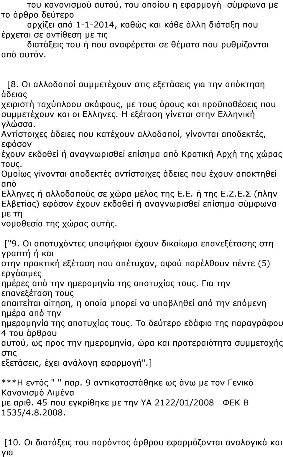 Η εξέταση γίνεται στην Ελληνική γλώσσα. Αντίστοιχες άδειες που κατέχουν αλλοδαποί, γίνονται αποδεκτές, εφόσον έχουν εκδοθεί ή αναγνωρισθεί επίσημα από Κρατική Αρχή της χώρας τους.