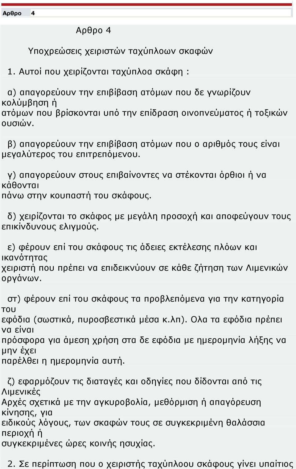 β) απαγορεύουν την επιβίβαση ατόμων που ο αριθμός τους είναι μεγαλύτερος του επιτρεπόμενου. γ) απαγορεύουν στους επιβαίνοντες να στέκονται όρθιοι ή να κάθονται πάνω στην κουπαστή του σκάφους.