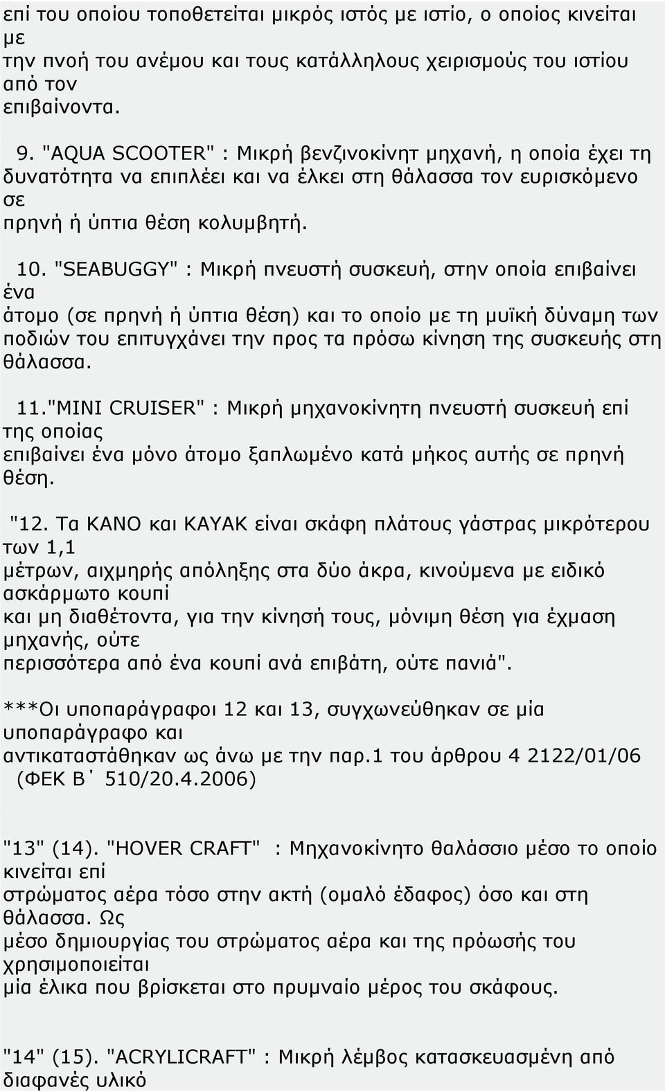 "SEABUGGY" : Μικρή πνευστή συσκευή, στην οποία επιβαίνει ένα άτομο (σε πρηνή ή ύπτια θέση) και το οποίο με τη μυϊκή δύναμη των ποδιών του επιτυγχάνει την προς τα πρόσω κίνηση της συσκευής στη θάλασσα.
