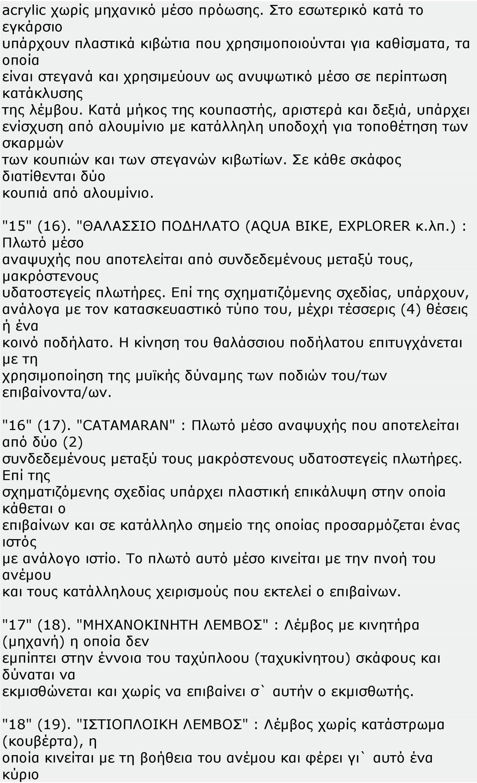 Κατά μήκος της κουπαστής, αριστερά και δεξιά, υπάρχει ενίσχυση από αλουμίνιο με κατάλληλη υποδοχή για τοποθέτηση των σκαρμών των κουπιών και των στεγανών κιβωτίων.