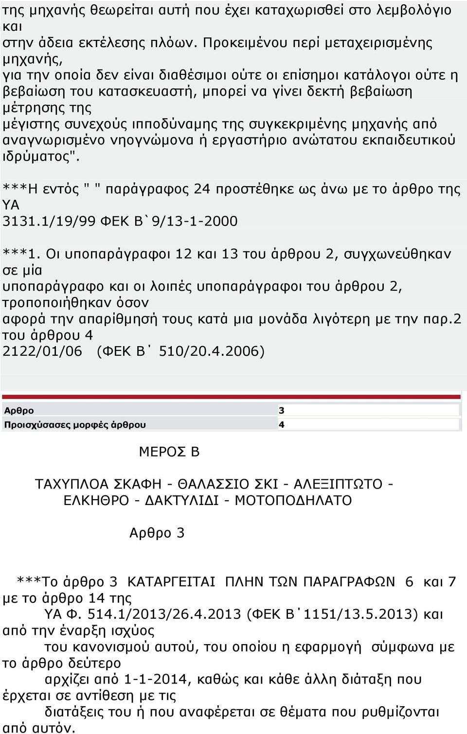 ιπποδύναμης της συγκεκριμένης μηχανής από αναγνωρισμένο νηογνώμονα ή εργαστήριο ανώτατου εκπαιδευτικού ιδρύματος". ***Η εντός " " παράγραφος 24 προστέθηκε ως άνω με το άρθρο της ΥΑ 3131.