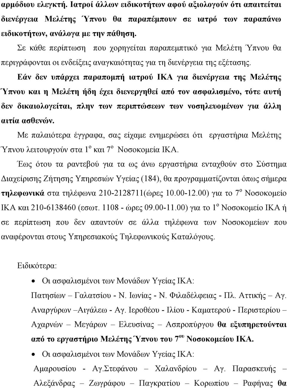 Εάν δεν υπάρχει παραποµπή ιατρού ΙΚΑ για διενέργεια της Μελέτης Ύπνου και η Μελέτη ήδη έχει διενεργηθεί από τον ασφαλισµένο, τότε αυτή δεν δικαιολογείται, πλην των περιπτώσεων των νοσηλευοµένων για