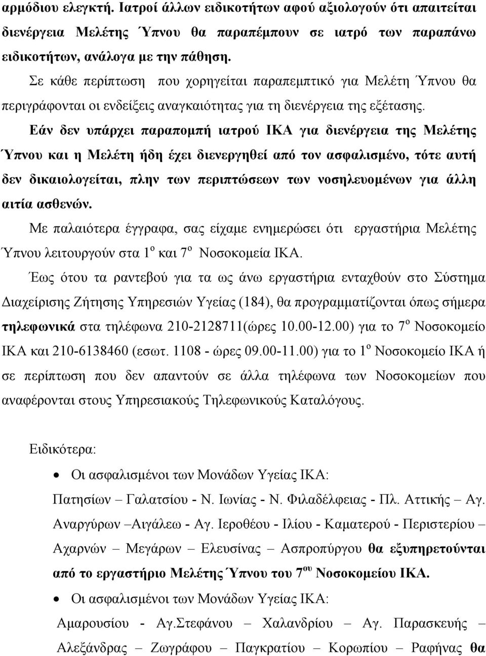 Εάν δεν υπάρχει παραποµπή ιατρού ΙΚΑ για διενέργεια της Μελέτης Ύπνου και η Μελέτη ήδη έχει διενεργηθεί από τον ασφαλισµένο, τότε αυτή δεν δικαιολογείται, πλην των περιπτώσεων των νοσηλευοµένων για