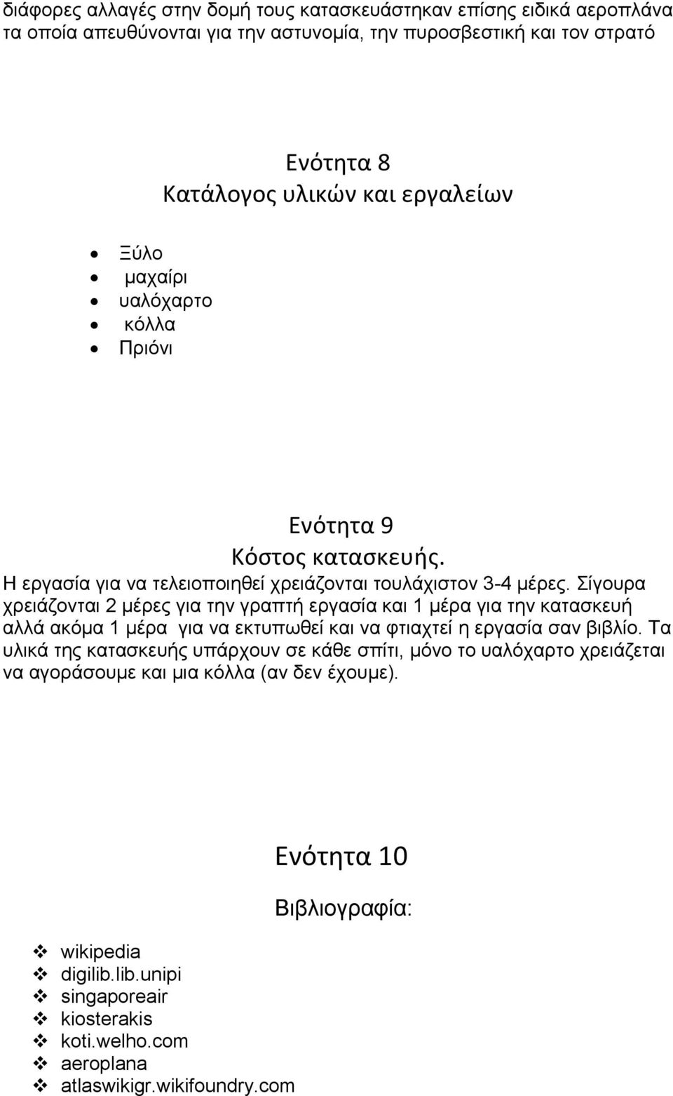 Σίγουρα χρειάζονται 2 μέρες για την γραπτή εργασία και 1 μέρα για την κατασκευή αλλά ακόμα 1 μέρα για να εκτυπωθεί και να φτιαχτεί η εργασία σαν βιβλίο.