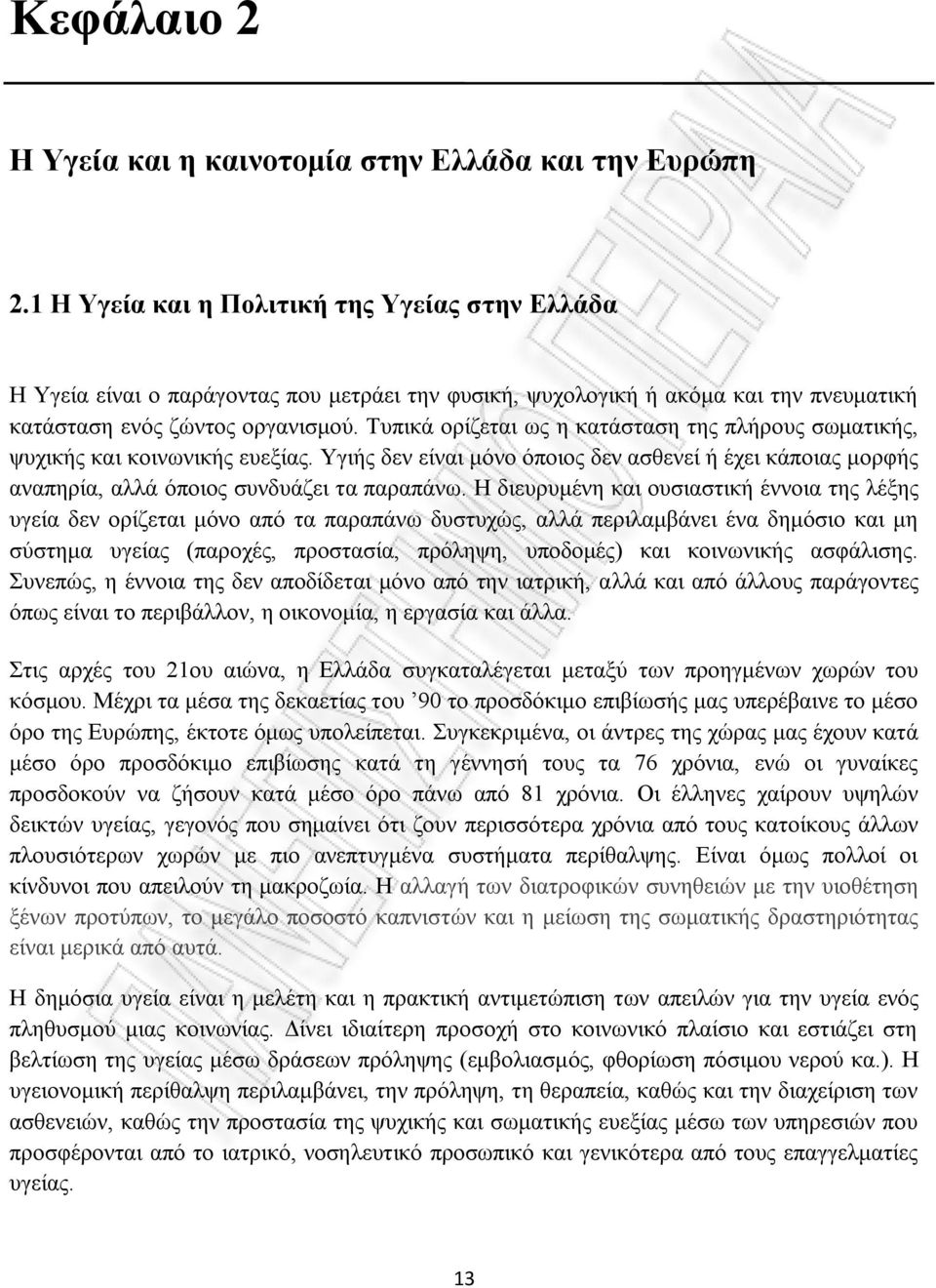 Τυπικά ορίζεται ως η κατάσταση της πλήρους σωματικής, ψυχικής και κοινωνικής ευεξίας. Υγιής δεν είναι μόνο όποιος δεν ασθενεί ή έχει κάποιας μορφής αναπηρία, αλλά όποιος συνδυάζει τα παραπάνω.