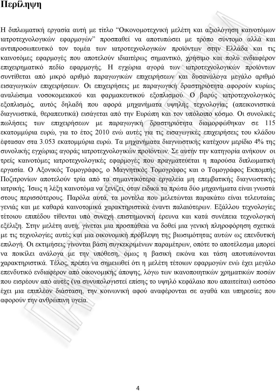Η εγχώρια αγορά των ιατροτεχνολογικών προϊόντων συντίθεται από μικρό αριθμό παραγωγικών επιχειρήσεων και δυσανάλογα μεγάλο αριθμό εισαγωγικών επιχειρήσεων.
