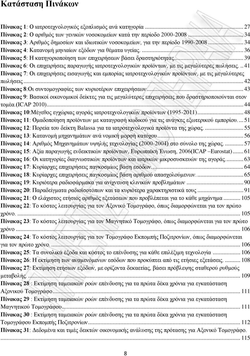 ... 36 Πίνακας 5: Η κατηγοριοποίηση των επιχειρήσεων βάσει δραστηριότητας... 39 Πίνακας 6: Οι επιχειρήσεις παραγωγής ιατροτεχνολογικών προϊόντων, με τις μεγαλύτερες πωλήσεις.