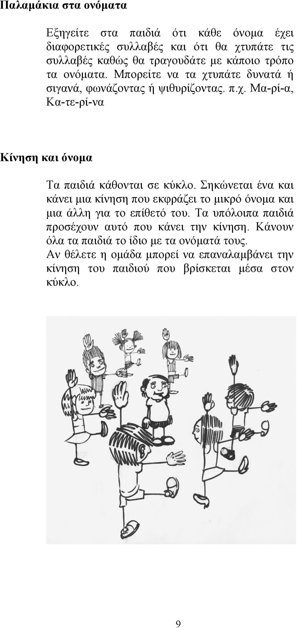 Σηκώνεται ένα και κάνει μια κίνηση που εκφράζει το μικρό όνομα και μια άλλη για το επίθετό του. Τα υπόλοιπα παιδιά προσέχουν αυτό που κάνει την κίνηση.