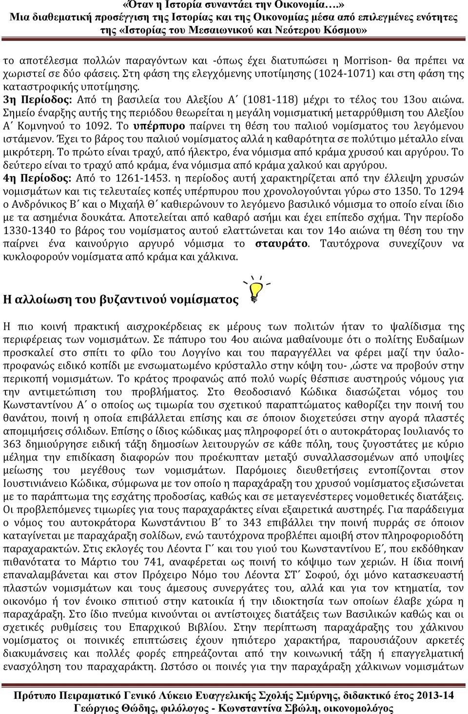 Το υπέρπυρο παίρνει τη θέση του παλιού νομίσματος του λεγόμενου ιστάμενον. Έχει το βάρος του παλιού νομίσματος αλλά η καθαρότητα σε πολύτιμο μέταλλο είναι μικρότερη.