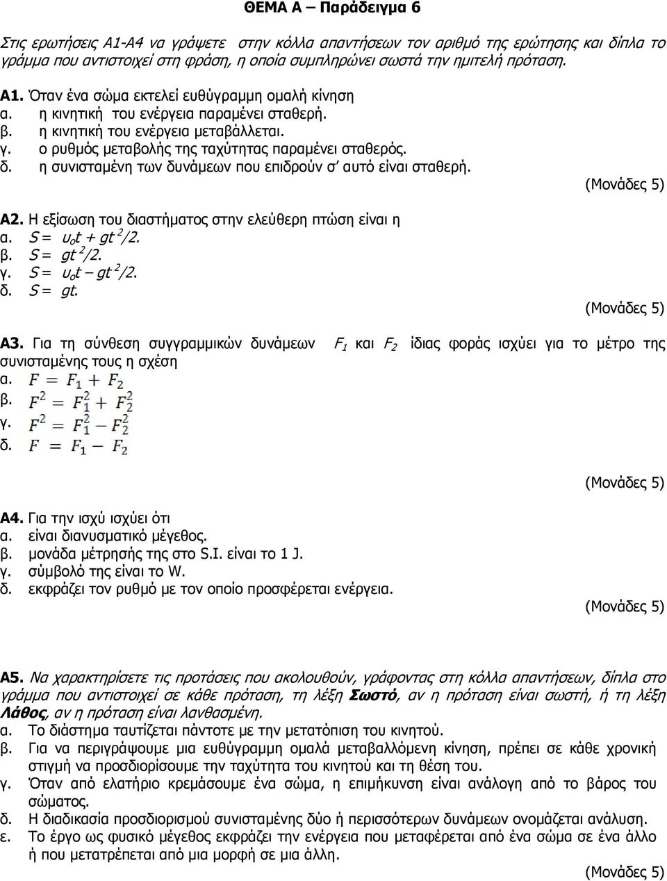 β. S = gt 2 /2. γ. S = υ ο t gt 2 /2. δ. S = gt. Α3. Για τη σύνθεση συγγραμμικών δυνάμεων F 1 και F 2 ίδιας φοράς ισχύει για το μέτρο της συνισταμένης τους η σχέση α. β. γ. δ. Α4.