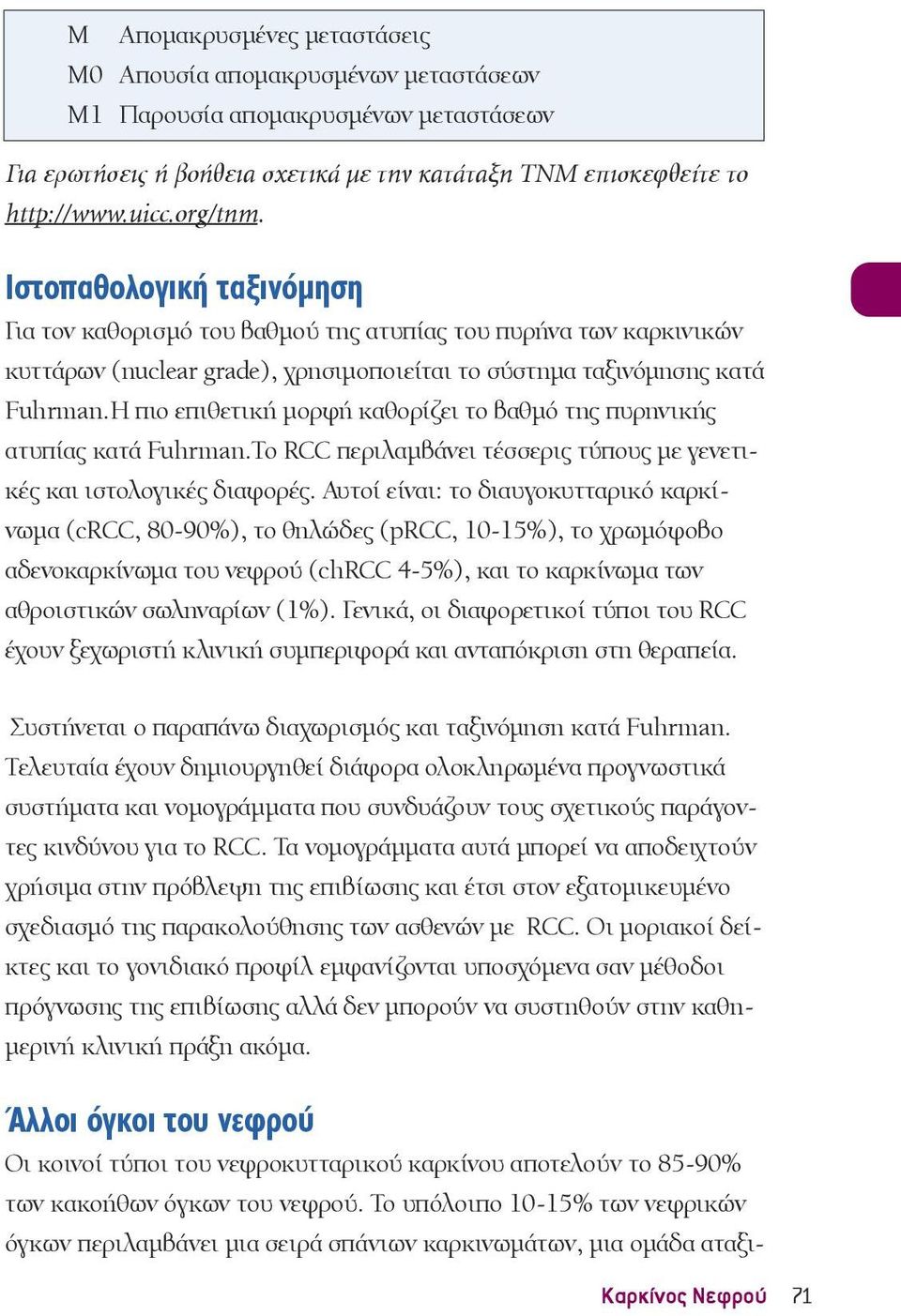 Η πιο επιθετική μορφή καθορίζει το βαθμό της πυρηνικής ατυπίας κατά Fuhrman.Το RCC περιλαμβάνει τέσσερις τύπους με γενετικές και ιστολογικές διαφορές.