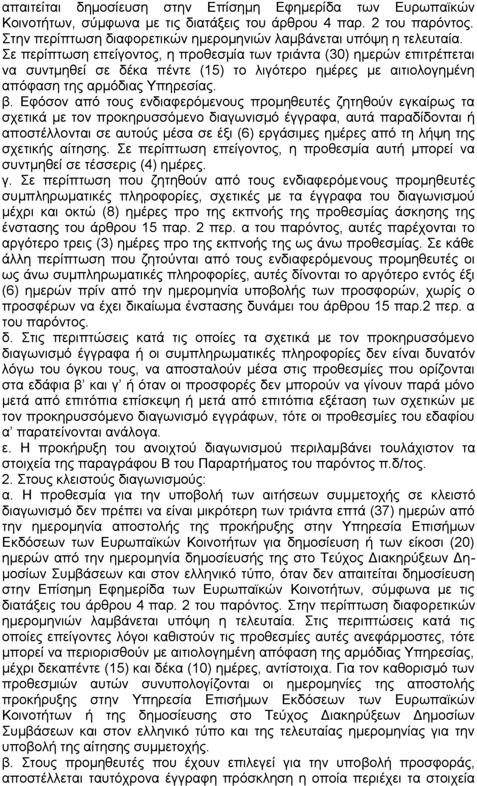 Εφόσον από τους ενδιαφερόμενους προμηθευτές ζητηθούν εγκαίρως τα σχετικά με τον προκηρυσσόμενο διαγωνισμό έγγραφα, αυτά παραδίδονται ή αποστέλλονται σε αυτούς μέσα σε έξι (6) εργάσιμες ημέρες από τη