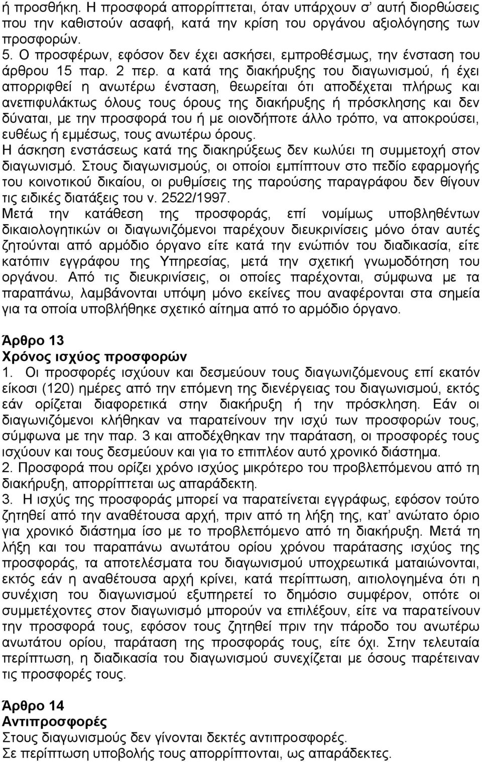 α κατά της διακήρυξης του διαγωνισμού, ή έχει απορριφθεί η ανωτέρω ένσταση, θεωρείται ότι αποδέχεται πλήρως και ανεπιφυλάκτως όλους τους όρους της διακήρυξης ή πρόσκλησης και δεν δύναται, με την