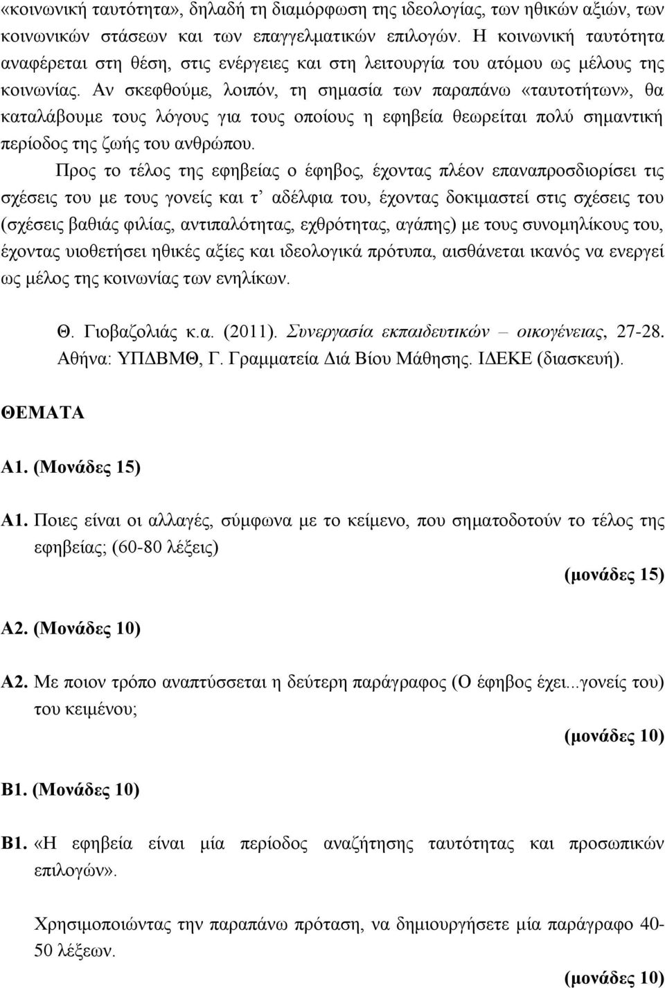 Αν σκεφθούμε, λοιπόν, τη σημασία των παραπάνω «ταυτοτήτων», θα καταλάβουμε τους λόγους για τους οποίους η εφηβεία θεωρείται πολύ σημαντική περίοδος της ζωής του ανθρώπου.