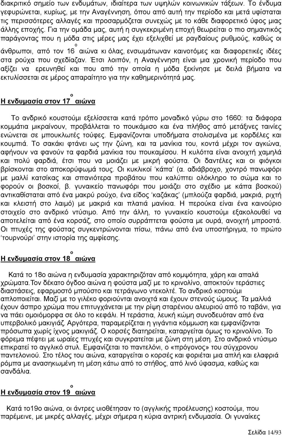 Για την ομάδα μας, αυτή η συγκεκριμένη εποχή θεωρείται ο πιο σημαντικός παράγοντας που η μόδα στις μέρες μας έχει εξελιχθεί με ραγδαίους ρυθμούς, καθώς οι άνθρωποι, από τον 16 ο αιώνα κι όλας,