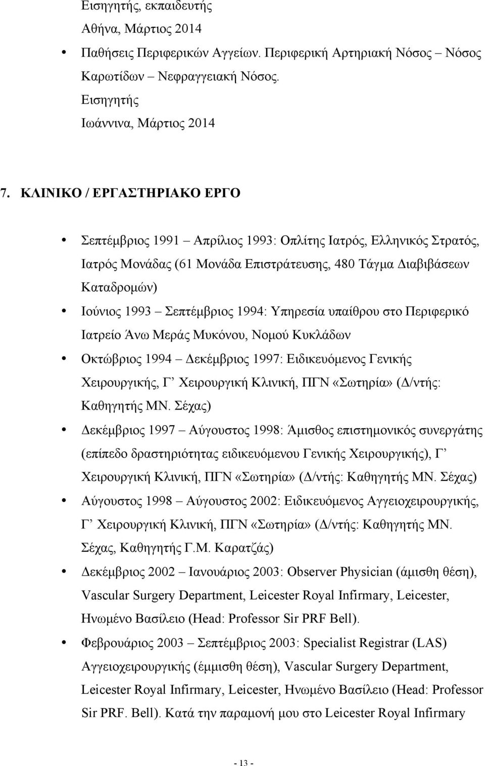 1994: Υπηρεσία υπαίθρου στο Περιφερικό Ιατρείο Άνω Μεράς Μυκόνου, Νοµού Κυκλάδων Οκτώβριος 1994 Δεκέµβριος 1997: Ειδικευόµενος Γενικής Χειρουργικής, Γ Χειρουργική Κλινική, ΠΓΝ «Σωτηρία» (Δ/ντής:
