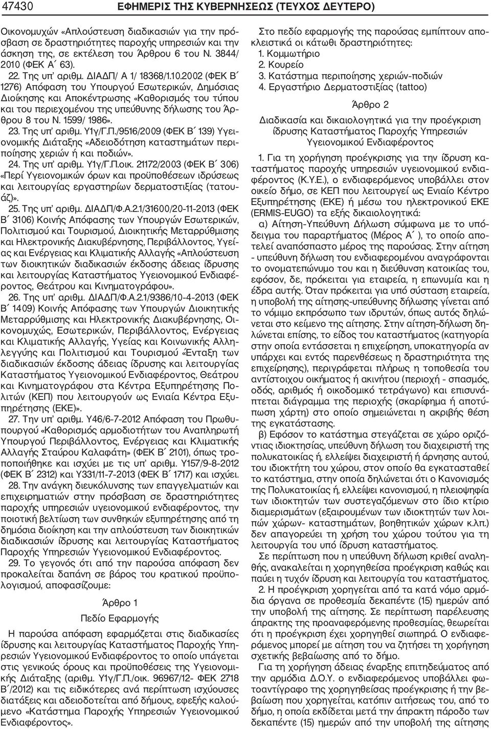 1599/ 1986». 23. Της υπ αριθμ. Υ1γ/Γ.Π./9516/2009 (ΦΕΚ Β 139) Υγει ονομικής Διάταξης «Αδειοδότηση καταστημάτων περι ποίησης χεριών ή και ποδιών». 24. Της υπ αριθμ. Υ1γ/Γ.Π.οικ.