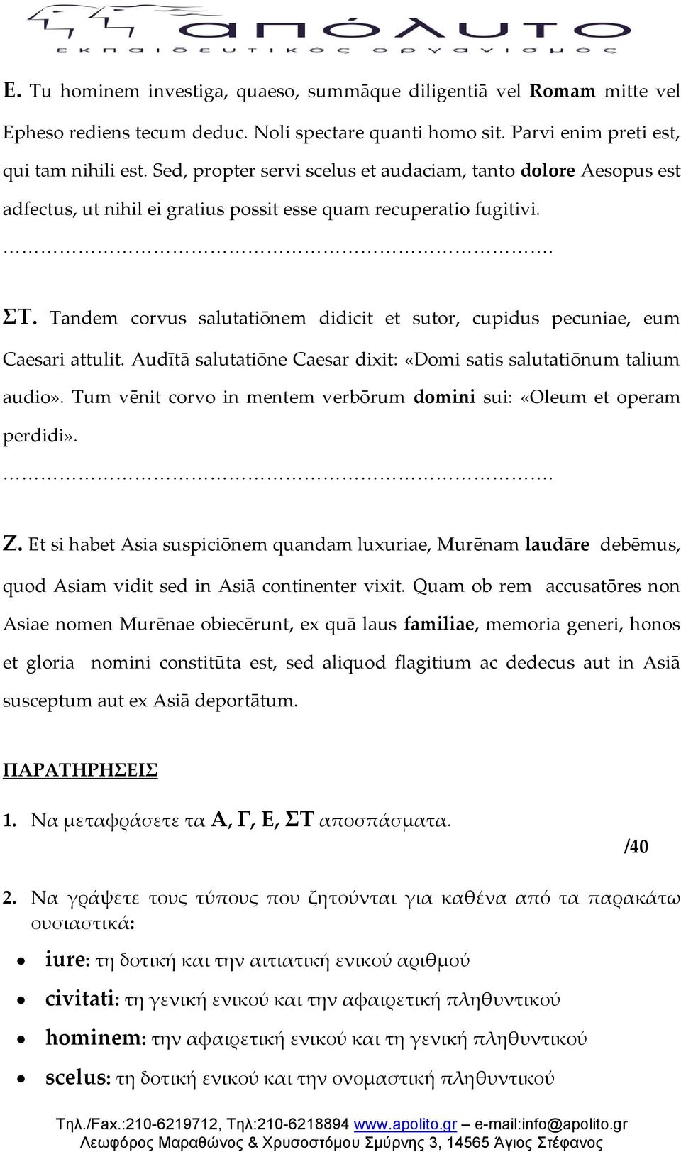 Tandem corvus salutatiōnem didicit et sutor, cupidus pecuniae, eum Caesari attulit. Audītā salutatiōne Caesar dixit: «Domi satis salutatiōnum talium audio».