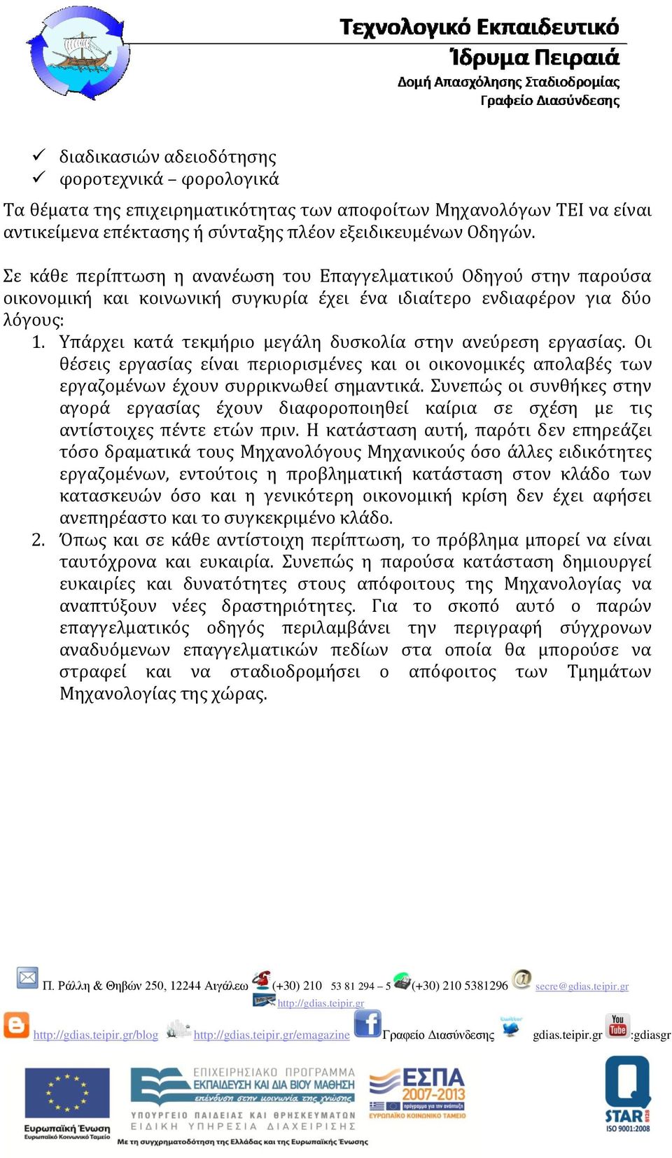 Yπάρχει κατά τεκμήριο μεγάλη δυσκολία στην ανεύρεση εργασίας. Οι θέσεις εργασίας είναι περιορισμένες και οι οικονομικές απολαβές των εργαζομένων έχουν συρρικνωθεί σημαντικά.