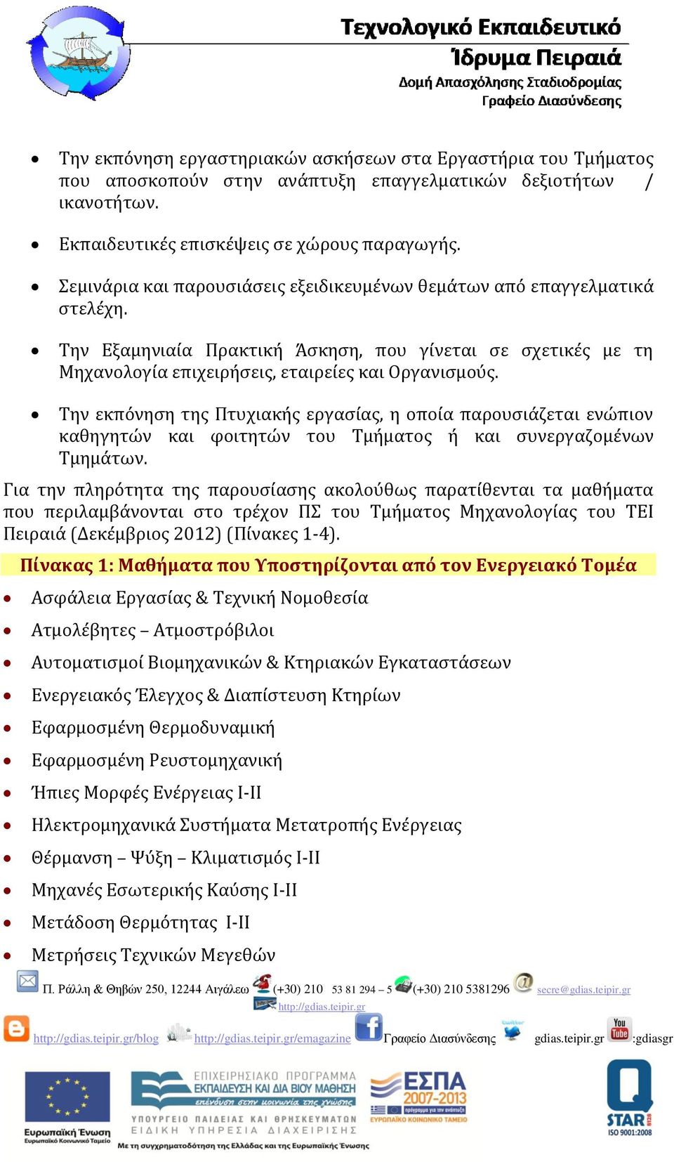 Την εκπόνηση της Πτυχιακής εργασίας, η οποία παρουσιάζεται ενώπιον καθηγητών και φοιτητών του Τμήματος ή και συνεργαζομένων Τμημάτων.