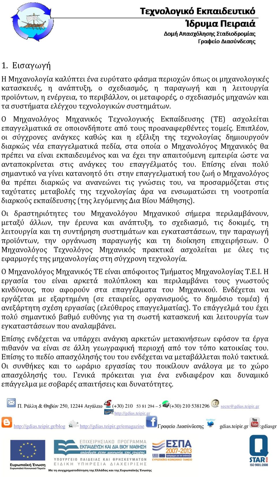 Ο Μηχανολόγος Μηχανικός Τεχνολογικής Εκπαίδευσης (ΤΕ) ασχολείται επαγγελματικά σε οποιονδήποτε από τους προαναφερθέντες τομείς.