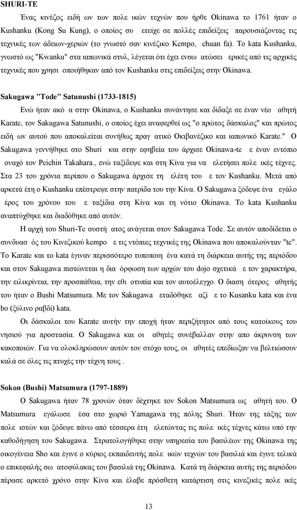Το kata Kushanku, γνωστό ως "Kwanku" στα ιαπωνικά στυλ, λέγεται ότι έχει ενσωματώσει μερικές από τις αρχικές τεχνικές που χρησιμοποιήθηκαν από τον Kushanku στις επιδείξεις στην Okinawa.
