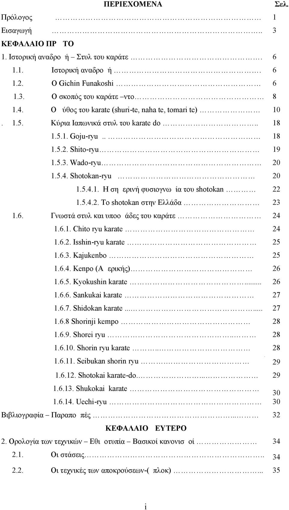 5.4.2. Τo shotokan στην Ελλάδα 23 1.6. Γνωστά στυλ και υποομάδες του καράτε 24 1.6.1. Chito ryu karate 24 1.6.2. Isshin-ryu karate 25 1.6.3. Kajukenbo 25 1.6.4. Kenpo (Αμερικής) 26 1.6.5. Kyokushin karate.