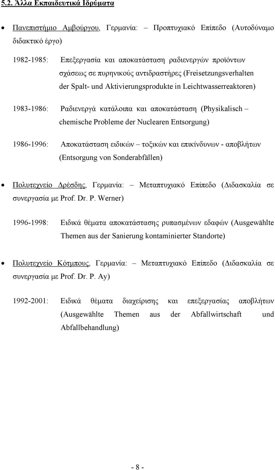 Entsorgung) 1986-1996: Αποκατάσταση ειδικών τοξικών και επικίνδυνων - αποβλήτων (Entsorgung von Sonderabfällen) Πολυτεχνείο Δρέσδης, Γερμανία: Μεταπτυχιακό Επίπεδο (Διδασκαλία σε συνεργασία με Prof.