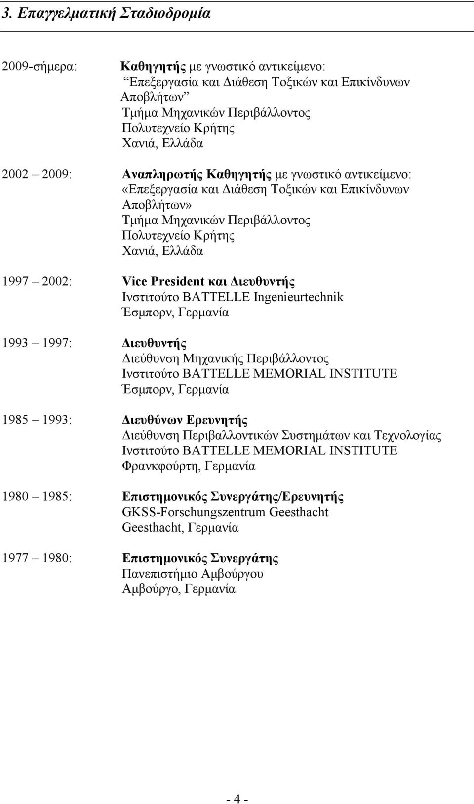 President και Διευθυντής Ινστιτούτο BATTELLE Ingenieurtechnik Έσμπορν, Γερμανία 1993 1997: Διευθυντής Διεύθυνση Μηχανικής Περιβάλλοντος Ινστιτούτο BATTELLE MEMORIAL INSTITUTE Έσμπορν, Γερμανία 1985