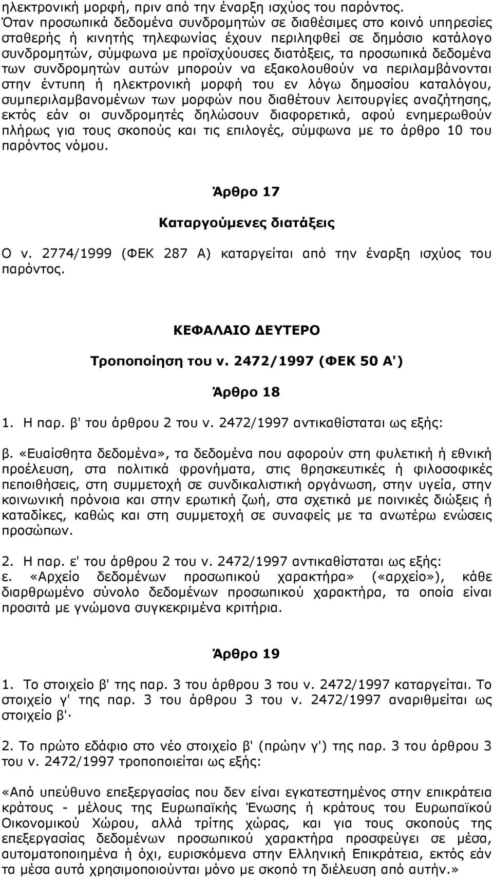 δεδοµένα των συνδροµητών αυτών µπορούν να εξακολουθούν να περιλαµβάνονται στην έντυπη ή ηλεκτρονική µορφή του εν λόγω δηµοσίου καταλόγου, συµπεριλαµβανοµένων των µορφών που διαθέτουν λειτουργίες