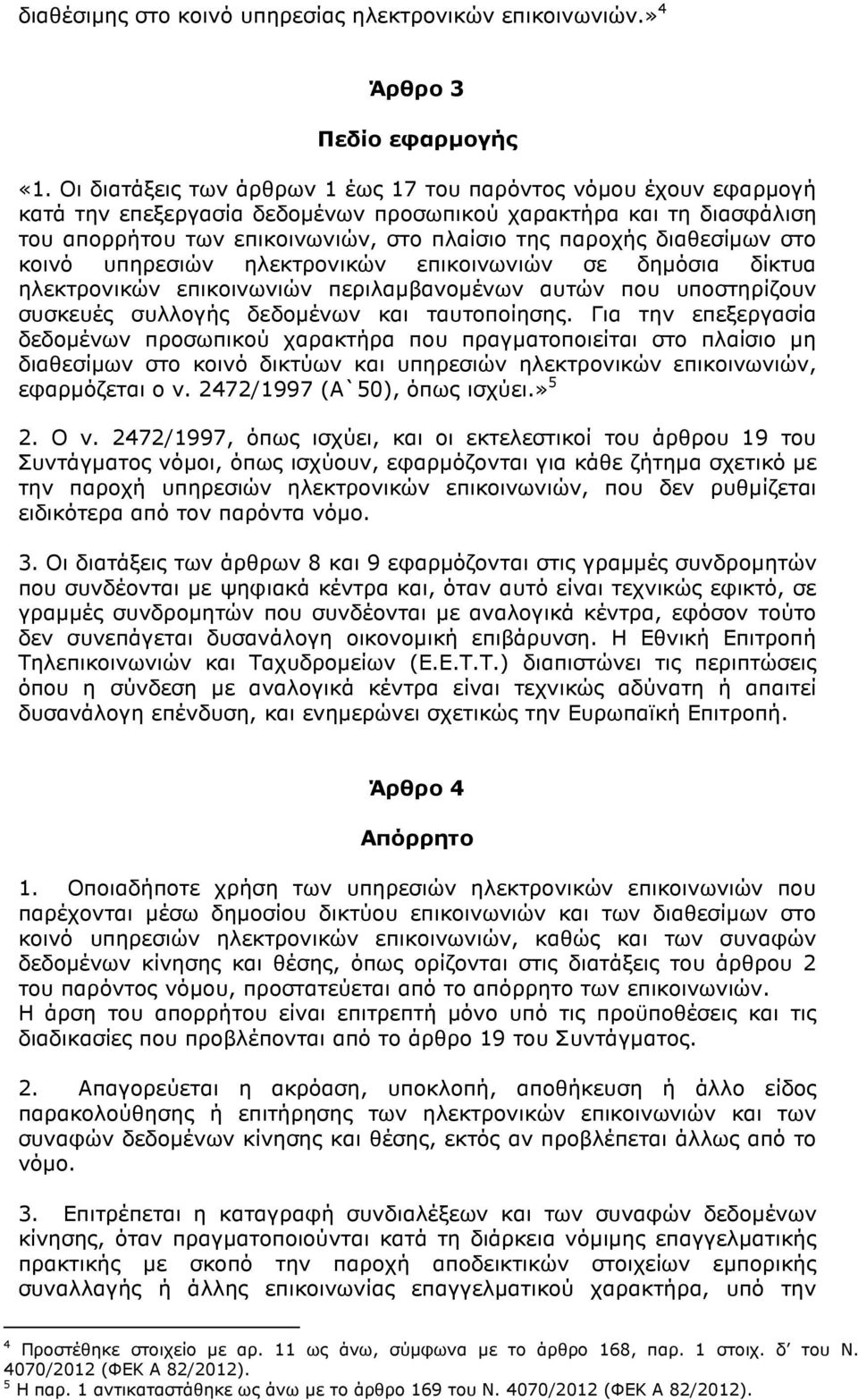 διαθεσίµων στο κοινό υπηρεσιών ηλεκτρονικών επικοινωνιών σε δηµόσια δίκτυα ηλεκτρονικών επικοινωνιών περιλαµβανοµένων αυτών που υποστηρίζουν συσκευές συλλογής δεδοµένων και ταυτοποίησης.