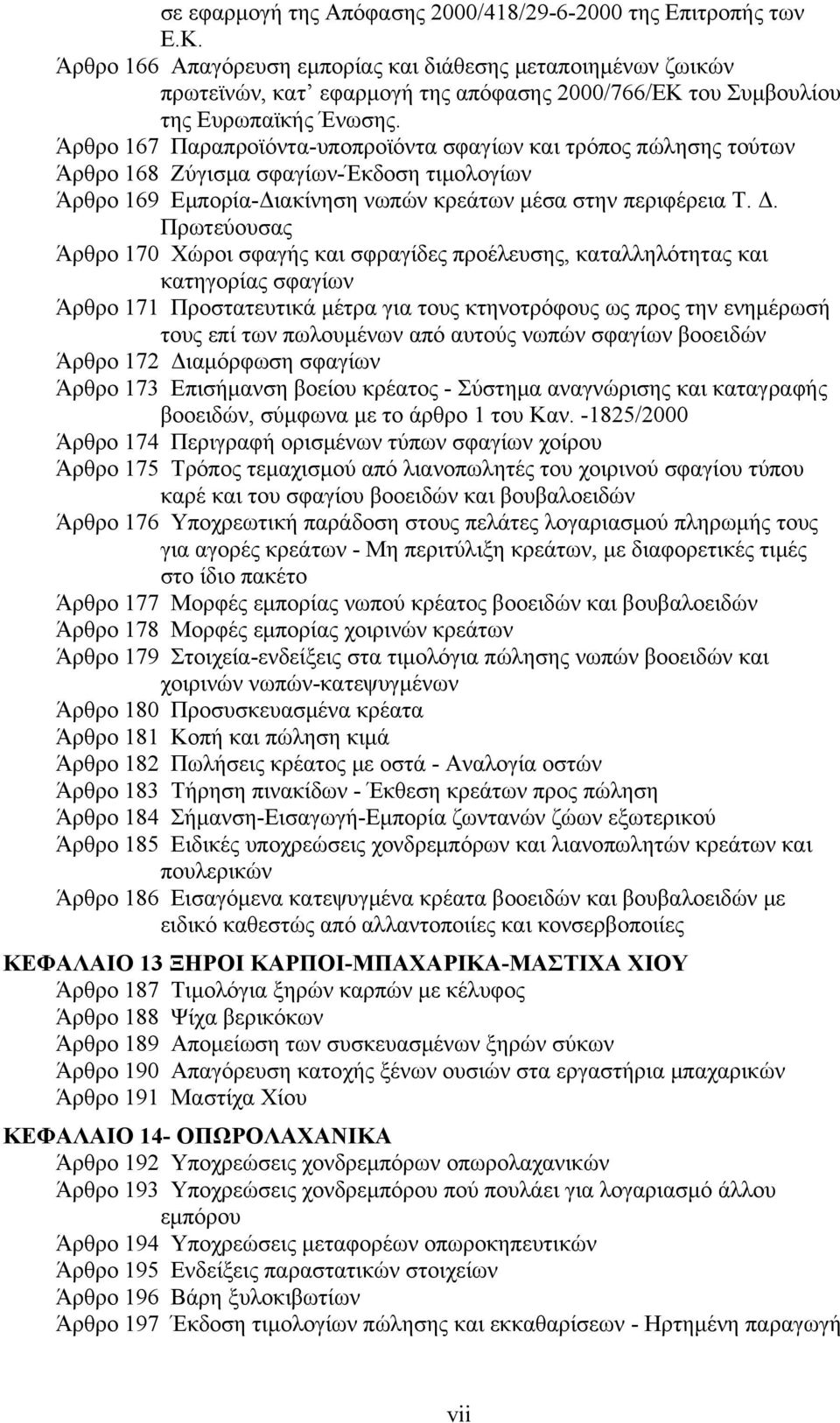 Άρθρο 167 Παραπροϊόντα-υποπροϊόντα σφαγίων και τρόπος πώλησης τούτων Άρθρο 168 Ζύγισμα σφαγίων-έκδοση τιμολογίων Άρθρο 169 Εμπορία-Διακίνηση νωπών κρεάτων μέσα στην περιφέρεια Τ. Δ.