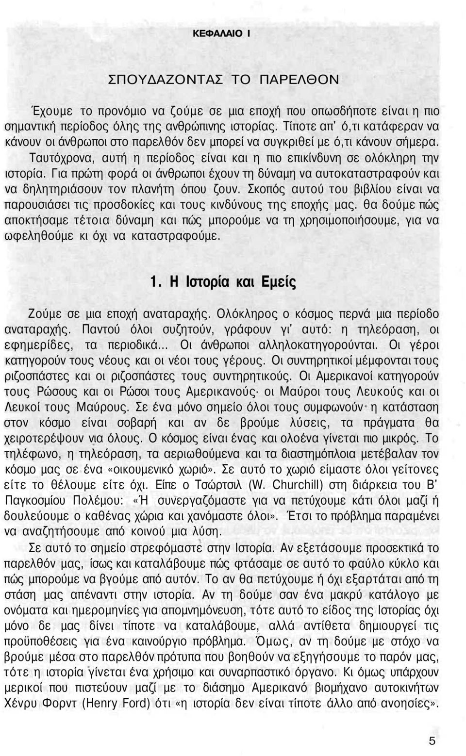 Για πρώτη φορά οι άνθρωποι έχουν τη δύναμη να αυτοκαταστραφούν και να δηλητηριάσουν τον πλανήτη όπου ζουν.