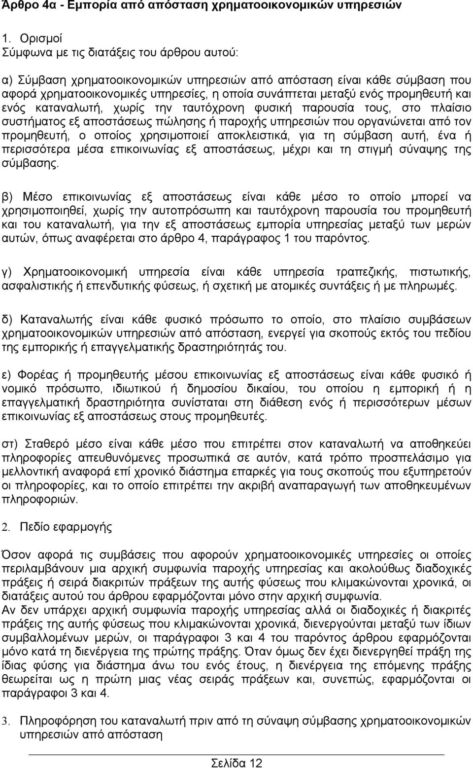 προμηθευτή και ενός καταναλωτή, χωρίς την ταυτόχρονη φυσική παρουσία τους, στο πλαίσιο συστήματος εξ αποστάσεως πώλησης ή παροχής υπηρεσιών που οργανώνεται από τον προμηθευτή, ο οποίος χρησιμοποιεί