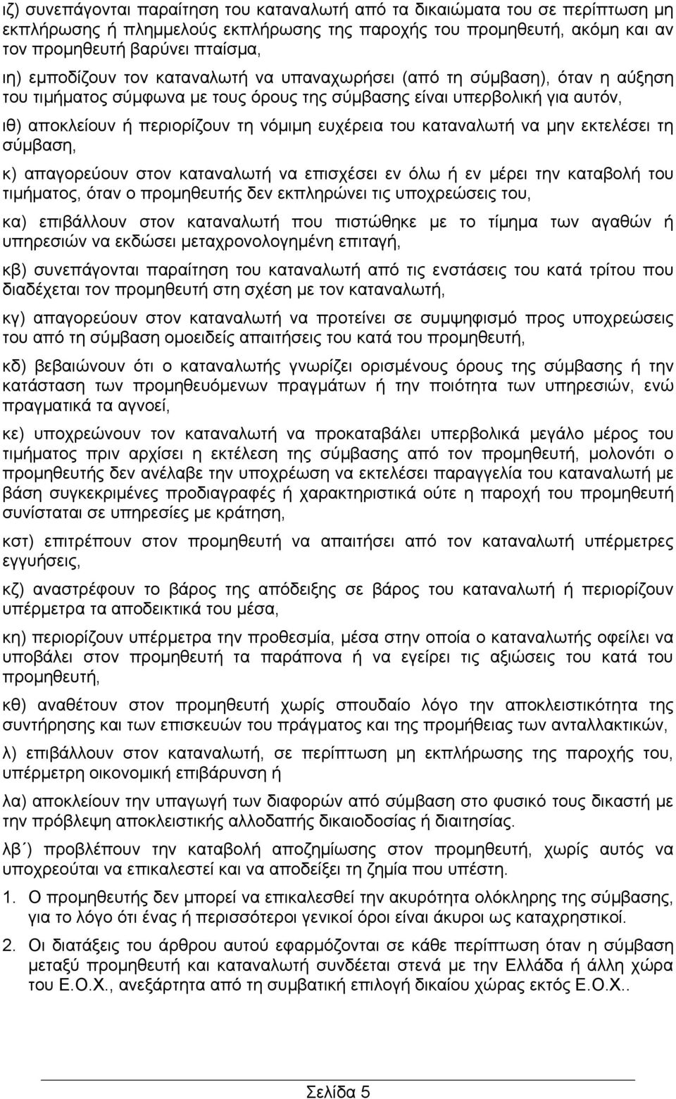 του καταναλωτή να μην εκτελέσει τη σύμβαση, κ) απαγορεύουν στον καταναλωτή να επισχέσει εν όλω ή εν μέρει την καταβολή του τιμήματος, όταν ο προμηθευτής δεν εκπληρώνει τις υποχρεώσεις του, κα)