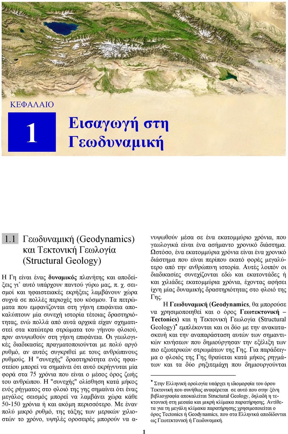 Τα πετρώ- µατα που εµφανίζονται στη γήινη επιφάνεια αποκαλύπτουν µία συνεχή ιστορία τέτοιας δραστηριότητας, ενώ πολλά από αυτά αρχικά είχαν σχηµατιστεί στα κατώτερα στρώµατα του γήινου φλοιού, πριν