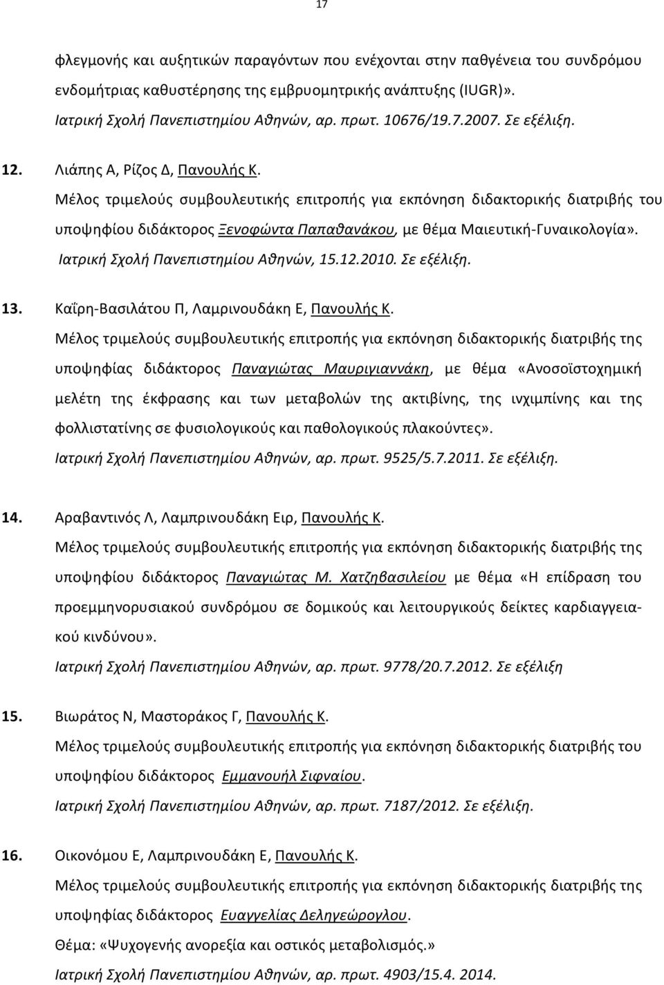 Μέλος τριμελούς συμβουλευτικής επιτροπής για εκπόνηση διδακτορικής διατριβής του υποψηφίου διδάκτορος Ξενοφώντα Παπαθανάκου, με θέμα Μαιευτική Γυναικολογία». Ιατρική Σχολή Πανεπιστημίου Αθηνών, 15.12.