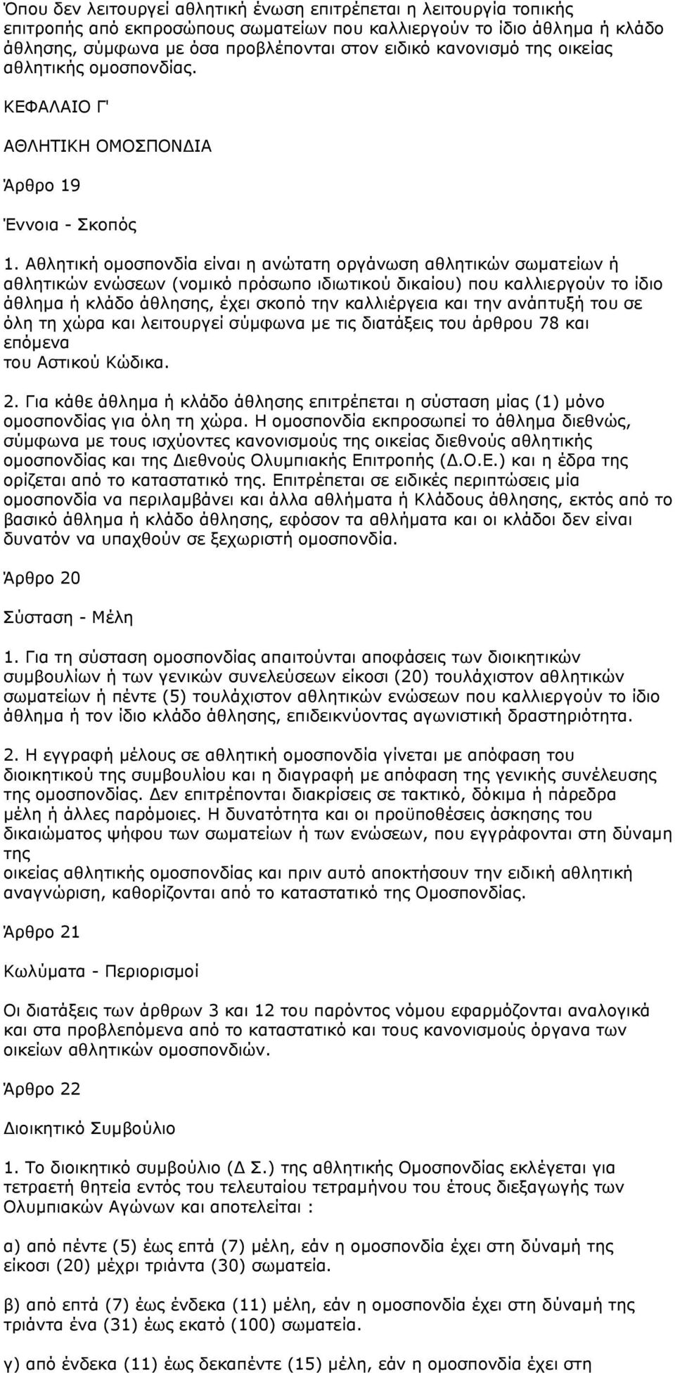 Αθλητική οµοσπονδία είναι η ανώτατη οργάνωση αθλητικών σωµατείων ή αθλητικών ενώσεων (νοµικό πρόσωπο ιδιωτικού δικαίου) που καλλιεργούν το ίδιο άθληµα ή κλάδο άθλησης, έχει σκοπό την καλλιέργεια και