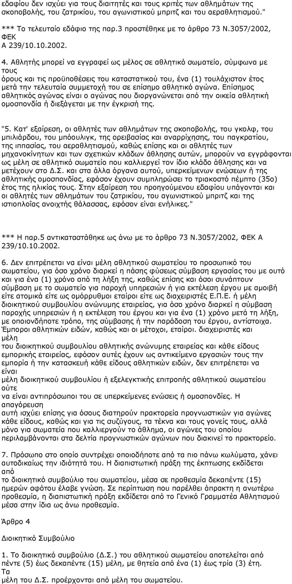 Αθλητής µπορεί να εγγραφεί ως µέλος σε αθλητικό σωµατείο, σύµφωνα µε τους όρους και τις προϋποθέσεις του καταστατικού του, ένα (1) τουλάχιστον έτος µετά την τελευταία συµµετοχή του σε επίσηµο